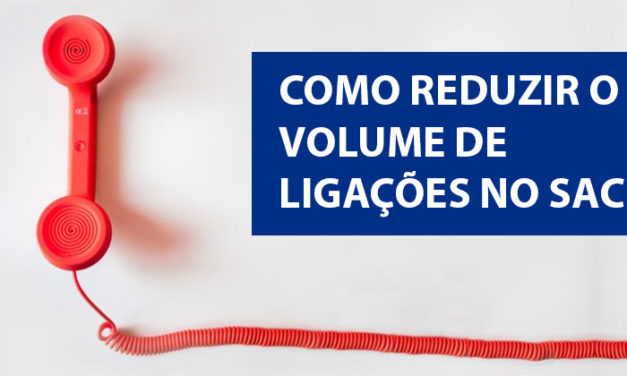 3 estratégias para reduzir o número de ligações no SAC