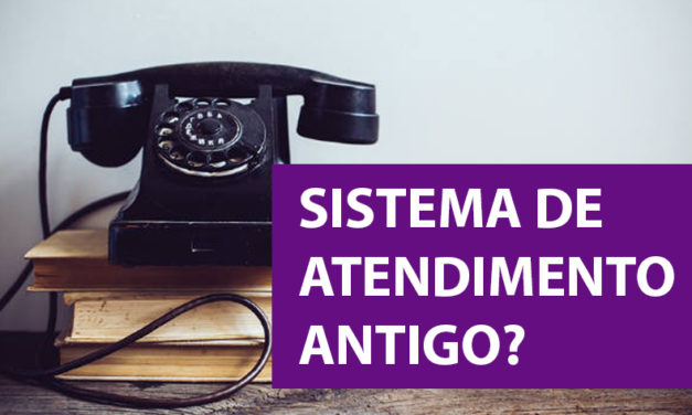 Está na hora de atualizar seu sistema de atendimento ao cliente?